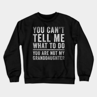 You can't tell me what to do, You're not my granddaughter Crewneck Sweatshirt